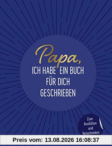 Papa, ich habe ein Buch für dich geschrieben: Zum Ausfüllen und Verschenken