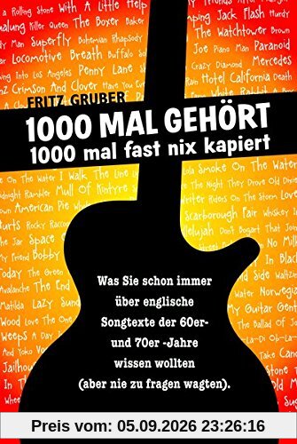 1000 Mal gehört, 1000 Mal fast nix kapiert: Was Sie schon immer über englische Songtexte der 60er und 70er Jahre wissen wollten (aber nie zu fragen wagten)