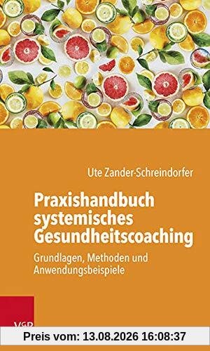 Praxishandbuch systemisches Gesundheitscoaching: Grundlagen, Methoden und Anwendungsbeispiele