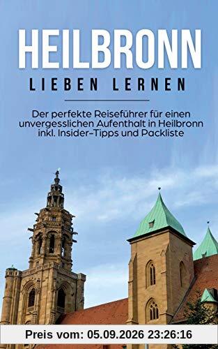 Heilbronn lieben lernen: Der perfekte Reiseführer für einen unvergesslichen Aufenthalt in Heilbronn inkl. Insider-Tipps und Packliste