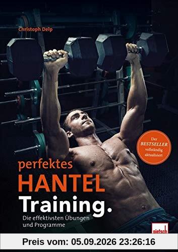Perfektes Hanteltraining.: Die effektivsten Übungen und Programme