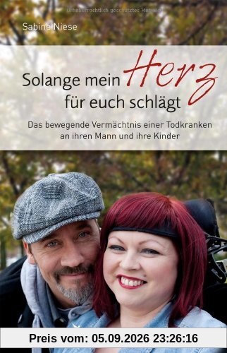 Solange mein Herz für euch schlägt: Das bewegende Vermächtnis einer Todkranken an ihren Mann und ihre Kinder