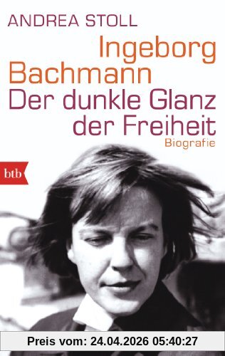 Ingeborg Bachmann: Der dunkle Glanz der Freiheit - Biografie