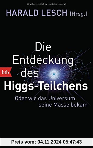 Die Entdeckung des Higgs-Teilchens: Oder wie das Universum seine Masse bekam