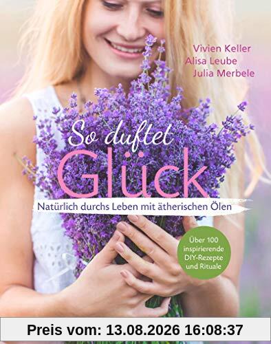 So duftet Glück: Natürlich durchs Leben mit ätherischen Ölen