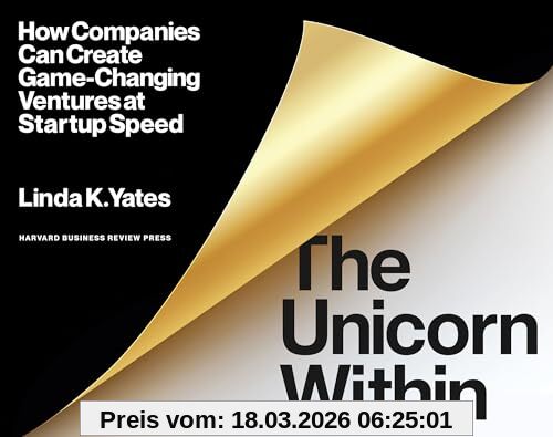 Yates, Linda K. The Unicorn Within, How Companies Can Create Game-Changing Ventures At Startup Speed