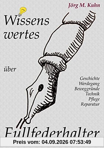 Wissenswertes über Füllfederhalter: Geschichte, Werdegang, Beweggründe, Technik, Pflege, Reparatur