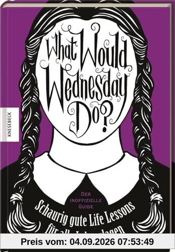 What would Wednesday do?: Schaurig gute Life Lessons für alle Lebenslagen. Der inoffizielle Guide