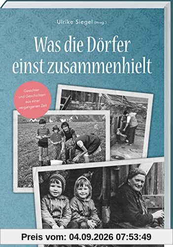 Was die Dörfer einst zusammenhielt: Gesichter und Geschichten aus einer vergangenen Zeit. Erinnerungen an das Dorfleben der 50er und 60er Jahre: Zeitzeugen erzählen vom Leben auf dem Land.