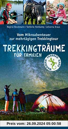 Trekkingträume für Familien: Vom Mikroabenteuer zur mehrtägigen Trekkingtour (Abenteuer und Erholung für Familien)