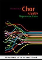 Chor kreativ: Singen ohne Noten. Circlesongs, Stimmspiele, Klangkonzepte: Singen ohne Noten. Werkzeugkasten zum Arrangieren von neuen oder bereits ... Handzeichen; mit CD zum Mitmachen und Zuhören