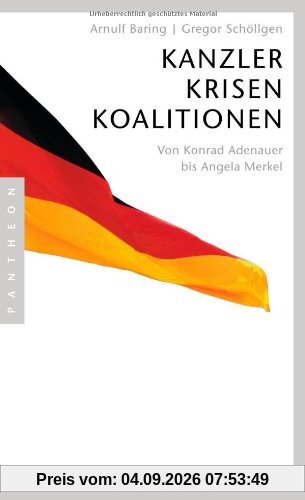 Kanzler, Krisen, Koalitionen: Von Konrad Adenauer bis Angela Merkel