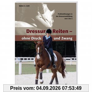 DressurReiten - ohne Druck und Zwang: Problemlösungen in der Dressurausbildung von E bis S