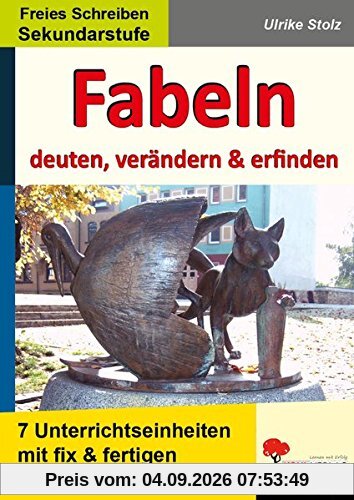 Fabeln - deuten, verändern, erfinden: Unterrichtseinheiten mit fix und fertigen Stundenbildern für die Sekundarstufe