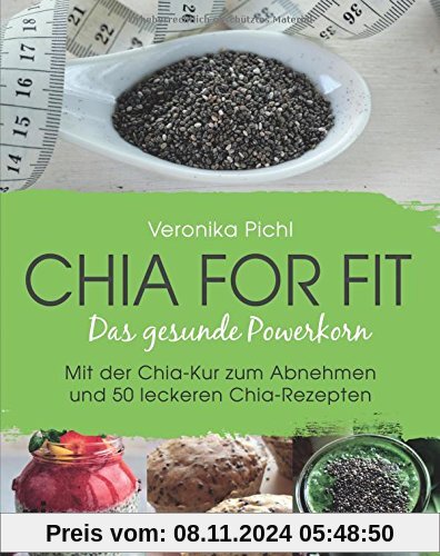 Chia for fit: Das Gesunde Powerkorn Mit Der Chia-Kur Zum Abnehmen Und 50 Leckeren Chia-Rezepten