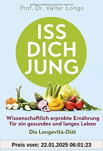 Iss dich jung: Wissenschaftlich erprobte Ernährung für ein gesundes und langes Leben - Die Longevità-Diät