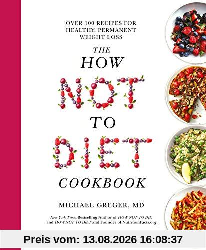 The How Not To Diet Cookbook: Over 100 Recipes for Healthy, Permanent Weight Loss