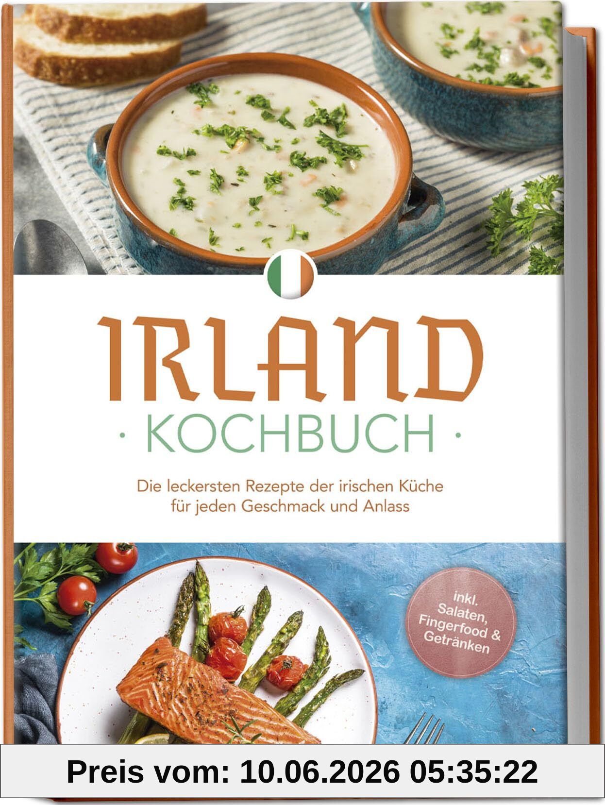 Irland Kochbuch: Die leckersten Rezepte der irischen Küche für jeden Geschmack und Anlass - inkl. Salaten, Fingerfood & Getränken