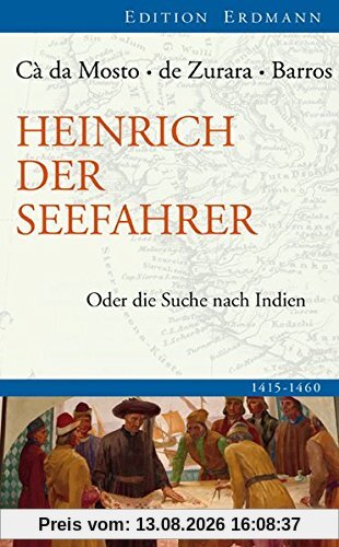 Heinrich der Seefahrer: Oder die Suche nach Indien 1415-1460 (Edition Erdmann)