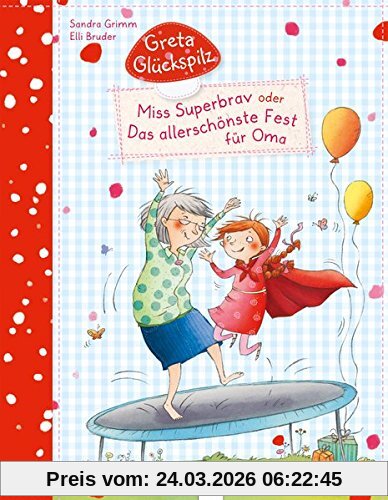 Greta Glückspilz. Miss Superbrav oder Das allerschönste Fest für Oma
