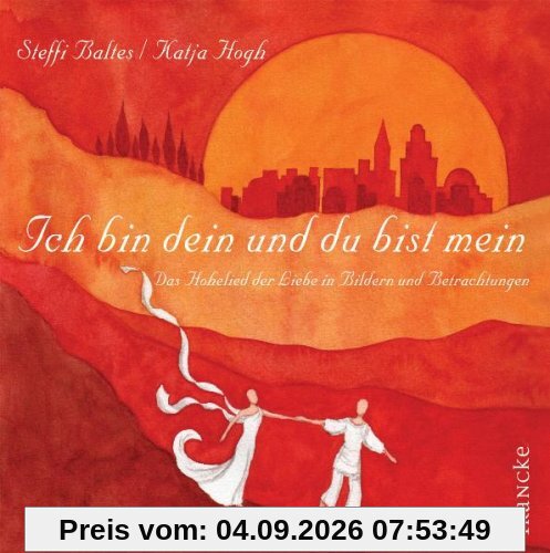 Ich bin dein und du bist mein: Das Hohe Lied der Liebe in Bildern und Betrachtungen
