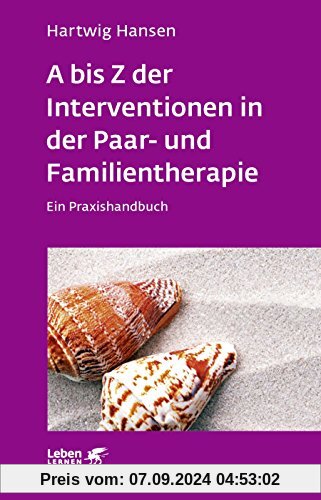 A bis Z der Interventionen in der Paar- und Familientherapie: Ein Praxishandbuch (Leben lernen)