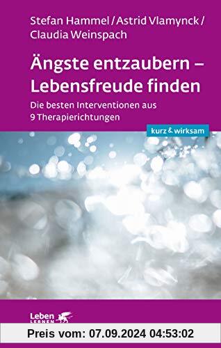 Ängste entzaubern - Lebensfreude finden: Die besten Interventionen aus 9 Therapierichtungen (Leben lernen)