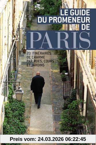Le guide du promeneur de Paris : 20 itinéraires de charme par rues, cours et jardins