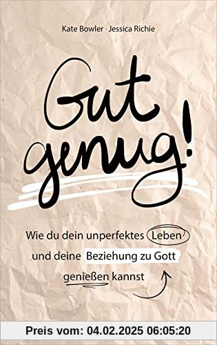 Gut genug!: Wie du dein unperfektes Leben und deine Beziehung zu Gott genießen kannst.