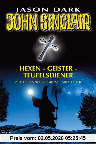 Hexen - Geister - Teufelsdiener. John Sinclair Acht spannende Grusel- Abenteuer