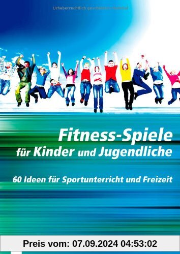 Fitness-Spiele für Kinder und Jugendliche: 60 Ideen für Sportunterricht und Freizeit