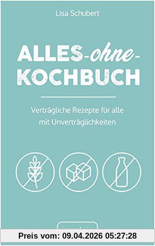 Alles-ohne-Kochbuch: Verträgliche Rezepte für alle mit Unverträglichkeiten (Darmfreundlich kochen: Paleo, Low Carb, Candida, glutenfrei, zuckerfrei, laktosefrei – alles in einem Kochbuch)