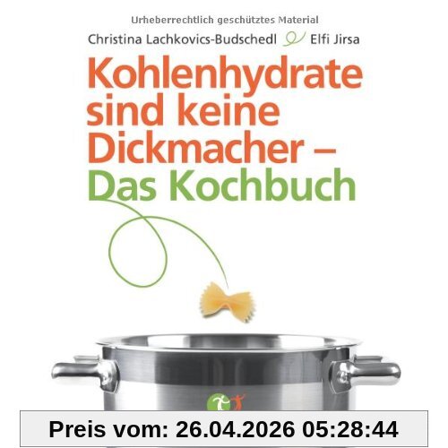 Kohlenhydrate sind keine Dickmacher - Das Kochbuch: Nach der fit10-Methode