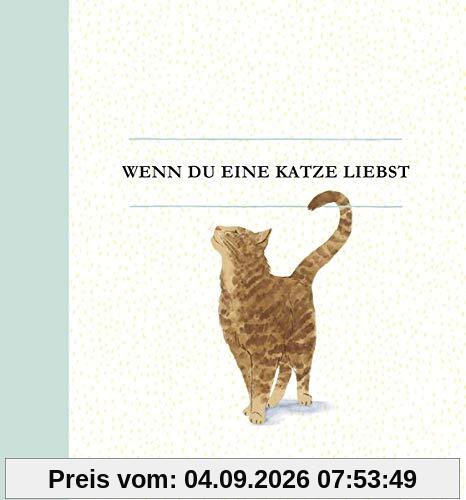 Wenn du eine Katze liebst: Ein Geschenkbuch für Katzenbesitzer und alle Katzenfreunde