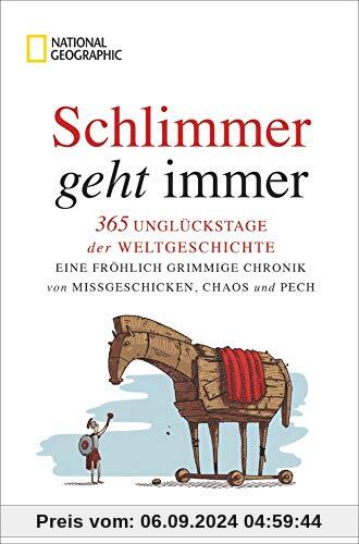 Schlimmer geht immer. 365 Unglückstage der Weltgeschichte. Eine fröhlich grimmige Chronik von Missgeschicken, Chaos und 