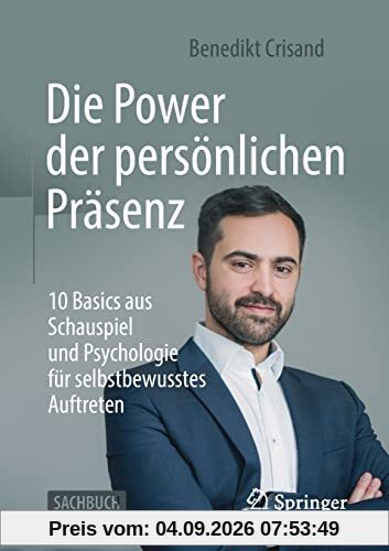 Die Power der persönlichen Präsenz: 10 Basics aus Schauspiel und Psychologie für selbstbewusstes Auftreten