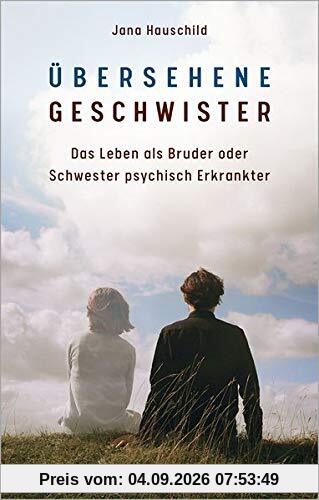 Übersehene Geschwister: Das Leben als Bruder oder Schwester psychisch Erkrankter