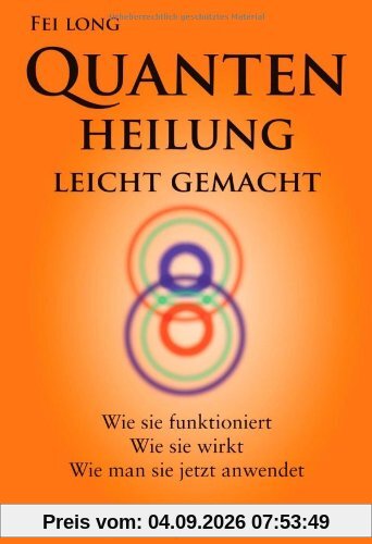 Quantenheilung leicht gemacht: Wie sie funktioniert, wie sie wirkt, wie man sie jetzt anwendet