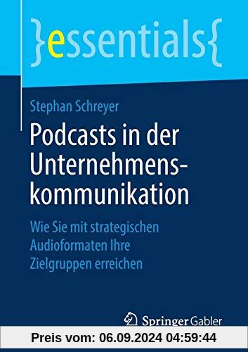 Podcasts in der Unternehmenskommunikation: Wie Sie mit strategischen Audioformaten Ihre Zielgruppen erreichen (essential