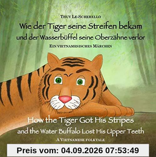 Wie der Tiger seine Streifen bekam / How the Tiger Got His Stripes - Zweisprachiges Kinderbuch Deutsch Englisch: Und der Wasserbüffel seine Oberzähne ... (Ein vietnamesisches Märchen - Band 1)