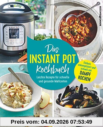 Das Instant-Pot-Kochbuch: Leichte Rezepte für schnelle und gesunde Mahlzeiten