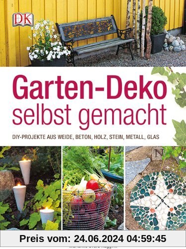 Garten-Deko selbst gemacht: DIY-Projekte aus Weide, Beton, Holz, Stahl, Metall, Glas