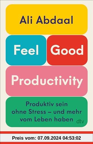 Feel-Good Productivity: Produktiv sein ohne Stress – und mehr vom Leben haben | Das erste Buch des weltweit bekanntesten