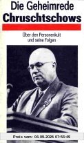 Die Geheimrede Chruschtschows. Über den Personenkult und seine Folgen. Rede des Ersten Sekretärs des ZK der KPdSU, Gen. N. S. Chruschtschow, auf dem ... und seiner Folgen, 30. Juni 1956