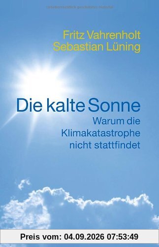Die kalte Sonne: Warum die Klimakatastrophe nicht stattfindet