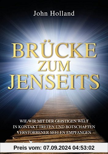 Brücke zum Jenseits: Wie wir mit der geistigen Welt in Kontakt treten und Botschaften verstorbener Seelen empfangen