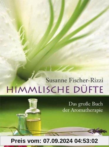 Himmlische Düfte: Das grosse Buch der Aromatherapie