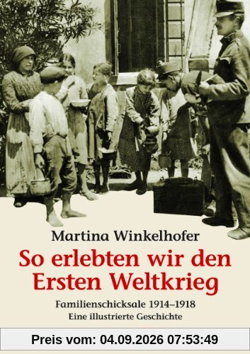 So erlebten wir den Ersten Weltkrieg: Familienschicksale 1914-1918