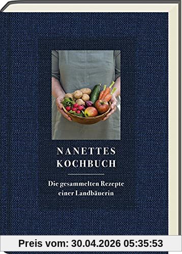 Nanettes Kochbuch: Die gesammelten Rezepte einer Landbäuerin - Der Nachfolger von »Nanettes Backbuch«: Die gesammelten Rezepte einer Landbäuerin - Kochbuch