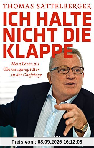 Ich halte nicht die Klappe. Mein Leben als Überzeugungstäter in der Chefetage